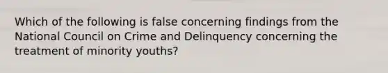 Which of the following is false concerning findings from the National Council on Crime and Delinquency concerning the treatment of minority youths?