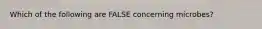 Which of the following are FALSE concerning microbes?