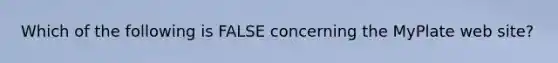 Which of the following is FALSE concerning the MyPlate web site?