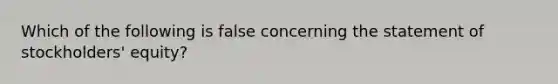 Which of the following is false concerning the statement of​ stockholders' equity?