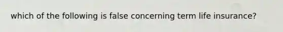 which of the following is false concerning term life insurance?