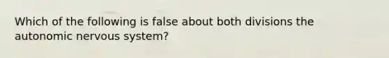 Which of the following is false about both divisions the autonomic nervous system?