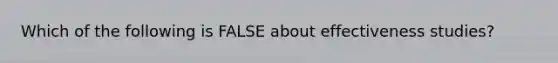 Which of the following is FALSE about effectiveness studies?