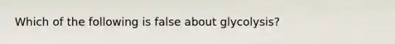 Which of the following is false about glycolysis?