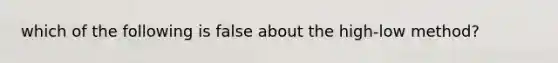 which of the following is false about the high-low method?