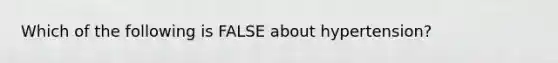 Which of the following is FALSE about hypertension?