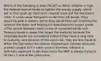 Which of the following is most FALSE? a) When inflation is high, the Federal reserve tends to tighten the money supply, which will in then push up short term interest rates b)If the fed lowers rates, it could cause foreigners to sell their US bonds. They would be paid in dollars, which they would then sell, lowering the value of the dollar and helping US manufacturers import goods c)The spread between yield curves of corporate bonds and Treasury bonds is larger the longer the maturity because the corporate bonds are considered riskier if they have a long time to maturity, and because of this extra risk, they are less liquid d) When the Fed raises the reserve requirement, interest rates are pushed upward 3) If a yield curve is inverted, inflation is definitely expected to decrease since the MRP is always trying to lift the L-T end of the yield curve.