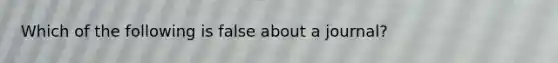 Which of the following is false about a journal?