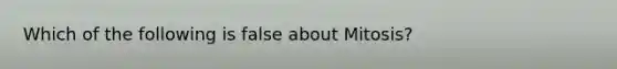 Which of the following is false about Mitosis?