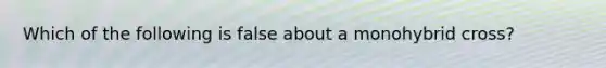 Which of the following is false about a monohybrid cross?