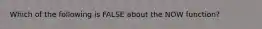 Which of the following is FALSE about the NOW function?