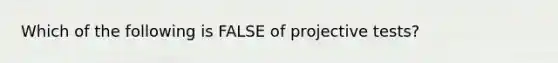 Which of the following is FALSE of projective tests?