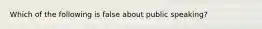 Which of the following is false about public speaking?