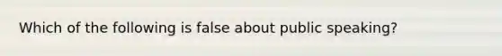 Which of the following is false about public speaking?