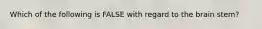 Which of the following is FALSE with regard to the brain stem?