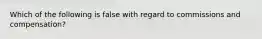 Which of the following is false with regard to commissions and compensation?