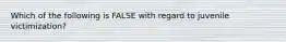 Which of the following is FALSE with regard to juvenile victimization?