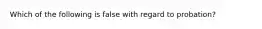 Which of the following is false with regard to probation?​
