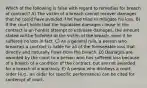 Which of the following is false with regard to remedies for breach of contract? A) The victim of a breach cannot recover damages that he could have avoided if he had tried to mitigate his loss. B) If the court holds that the liquidated damages clause in the contract is an honest attempt to estimate damages, the amount stated will be forfeited to the victim of the breach, even if he suffered no loss in fact. C) As a general rule, a person who breaches a contract is liable for all of the foreseeable loss that directly and naturally flows from the breach. D) Damages are awarded by the court to a person who has suffered loss because of a breach of a condition of the contract, but are not awarded for a breach of a warranty. E) A person who disobeys a court order (e.g., an order for specific performance) can be cited for contempt of court.