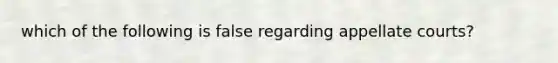 which of the following is false regarding appellate courts?