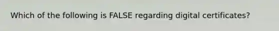 Which of the following is FALSE regarding digital​ certificates?