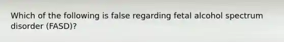 Which of the following is false regarding fetal alcohol spectrum disorder (FASD)?