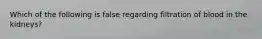 Which of the following is false regarding filtration of blood in the kidneys?
