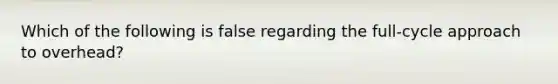 Which of the following is false regarding the full-cycle approach to overhead?