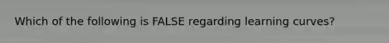 Which of the following is FALSE regarding learning​ curves?