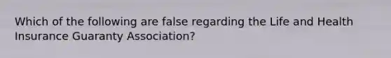 Which of the following are false regarding the Life and Health Insurance Guaranty Association?