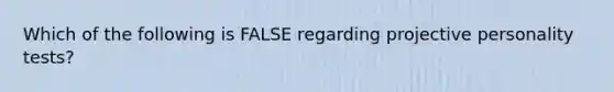 Which of the following is FALSE regarding projective personality tests?