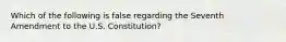 Which of the following is false regarding the Seventh Amendment to the U.S. Constitution?