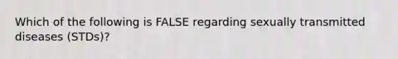 Which of the following is FALSE regarding sexually transmitted diseases (STDs)?