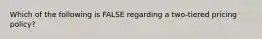 Which of the following is FALSE regarding a​ two-tiered pricing​ policy?