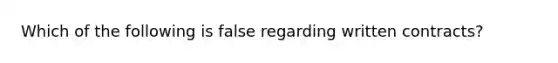 Which of the following is false regarding written contracts?