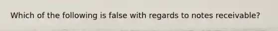 Which of the following is false with regards to notes receivable?