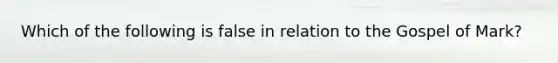 Which of the following is false in relation to the Gospel of Mark?