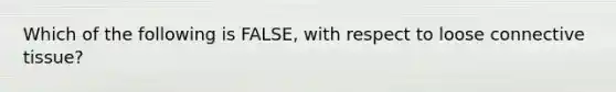 Which of the following is FALSE, with respect to loose connective tissue?