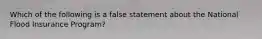 Which of the following is a false statement about the National Flood Insurance Program?