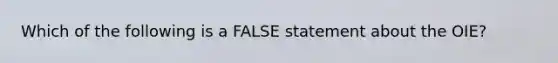 Which of the following is a FALSE statement about the OIE?