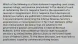 Which of the following is a false statement regarding court cases, revenue rulings, and revenue procedures? A.The denial of a writ of certiorari by the U.S. Supreme Court is the equivalent of a reversal or disagreement. B.U.S. Supreme Court decisions on federal tax matters are published in Internal Revenue Bulletins. C.Announcements concerning the Internal Revenue Service's acquiescence or nonacquiescence in Tax Court decisions (other than memorandum decisions) that are adverse to the government's position are published in Internal Revenue Bulletins. D.The Internal Revenue Service does not publish decisions by United States District Courts or the United States Court of Federal Claims. To find these decisions, one must look to publications issued by commercial printing houses.