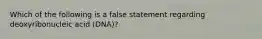 Which of the following is a false statement regarding deoxyribonucleic acid (DNA)?