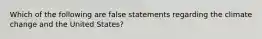 Which of the following are false statements regarding the climate change and the United States?