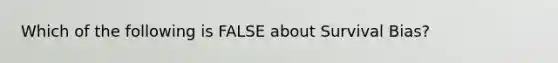 Which of the following is FALSE about Survival Bias?