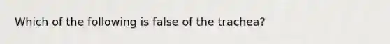 Which of the following is false of the trachea?