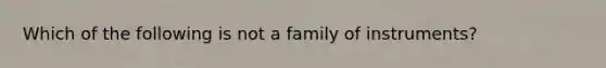 Which of the following is not a family of instruments?