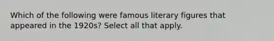 Which of the following were famous literary figures that appeared in the 1920s? Select all that apply.