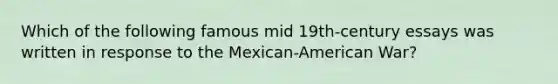 Which of the following famous mid 19th-century essays was written in response to the Mexican-American War?