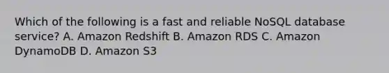 Which of the following is a fast and reliable NoSQL database service? A. Amazon Redshift B. Amazon RDS C. Amazon DynamoDB D. Amazon S3