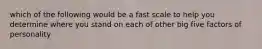 which of the following would be a fast scale to help you determine where you stand on each of other big five factors of personality